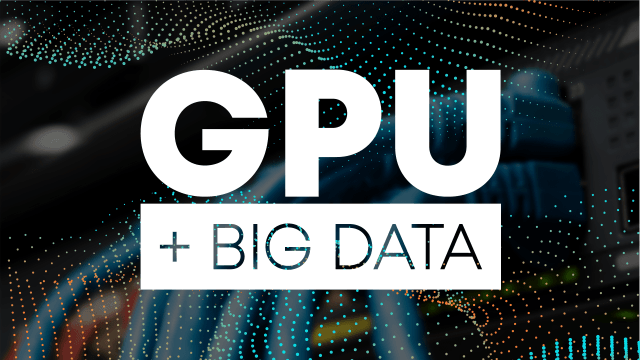 La computación de GPU es la combinación correcta para el rendimiento de big data